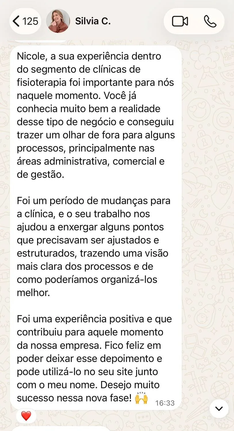 Mensagem de Silvia: a experiência de Nicole com clínicas de fisioterapia trouxe um olhar de fora para os processos administrativos, comerciais e de gestão, num período de mudanças. Foi uma experiência positiva, e ela autoriza usar o depoimento com o seu nome.